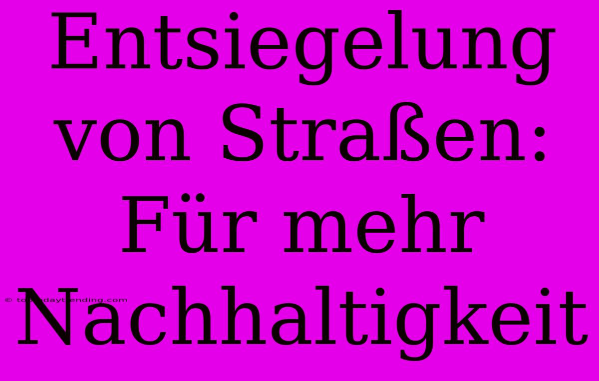 Entsiegelung Von Straßen: Für Mehr Nachhaltigkeit