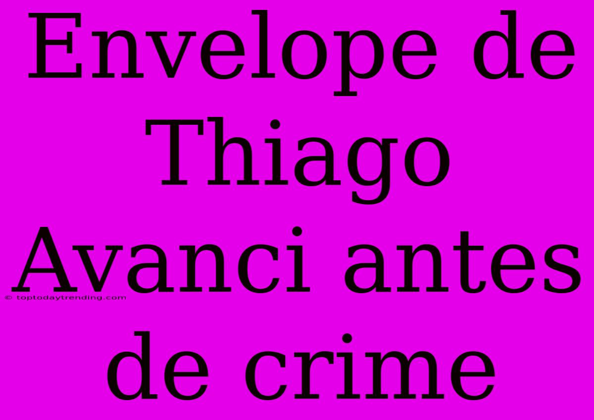 Envelope De Thiago Avanci Antes De Crime