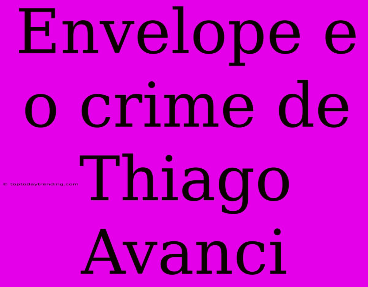 Envelope E O Crime De Thiago Avanci