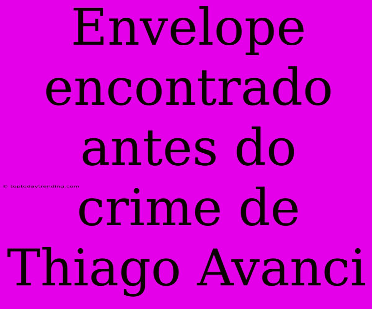 Envelope Encontrado Antes Do Crime De Thiago Avanci