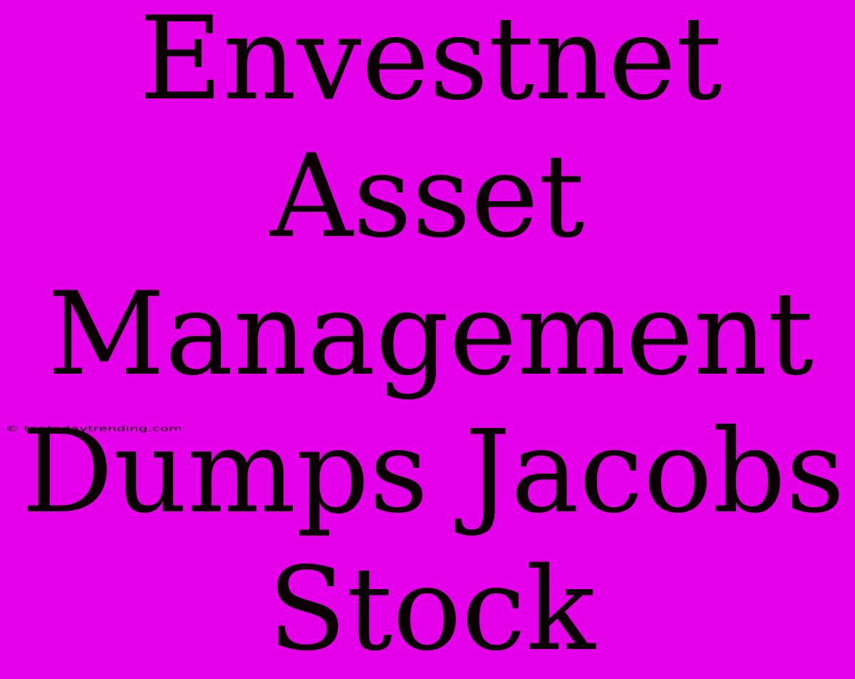 Envestnet Asset Management Dumps Jacobs Stock