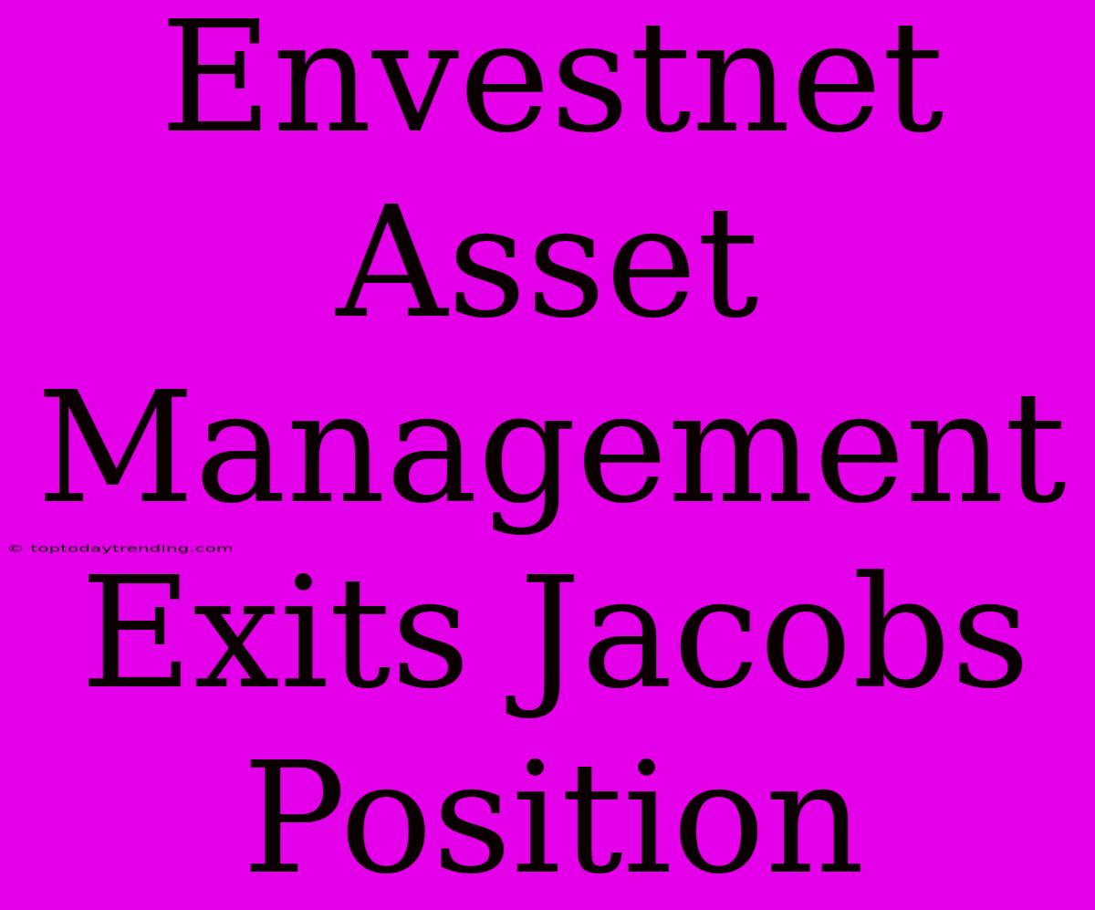 Envestnet Asset Management Exits Jacobs Position