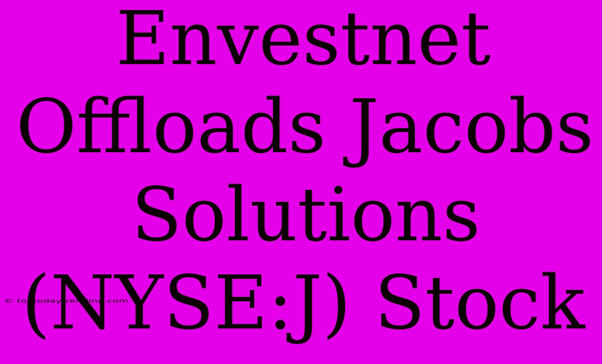 Envestnet Offloads Jacobs Solutions (NYSE:J) Stock