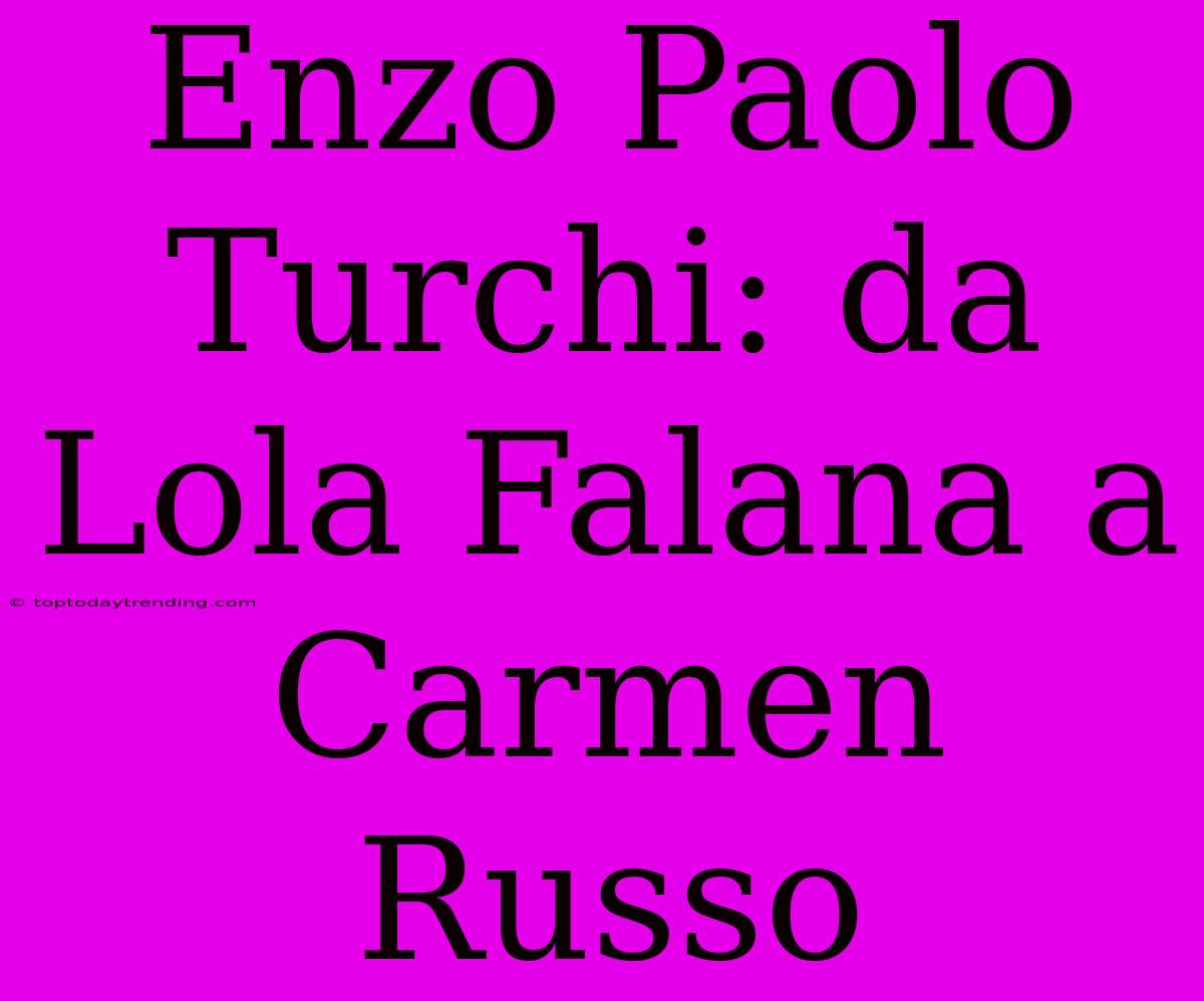 Enzo Paolo Turchi: Da Lola Falana A Carmen Russo