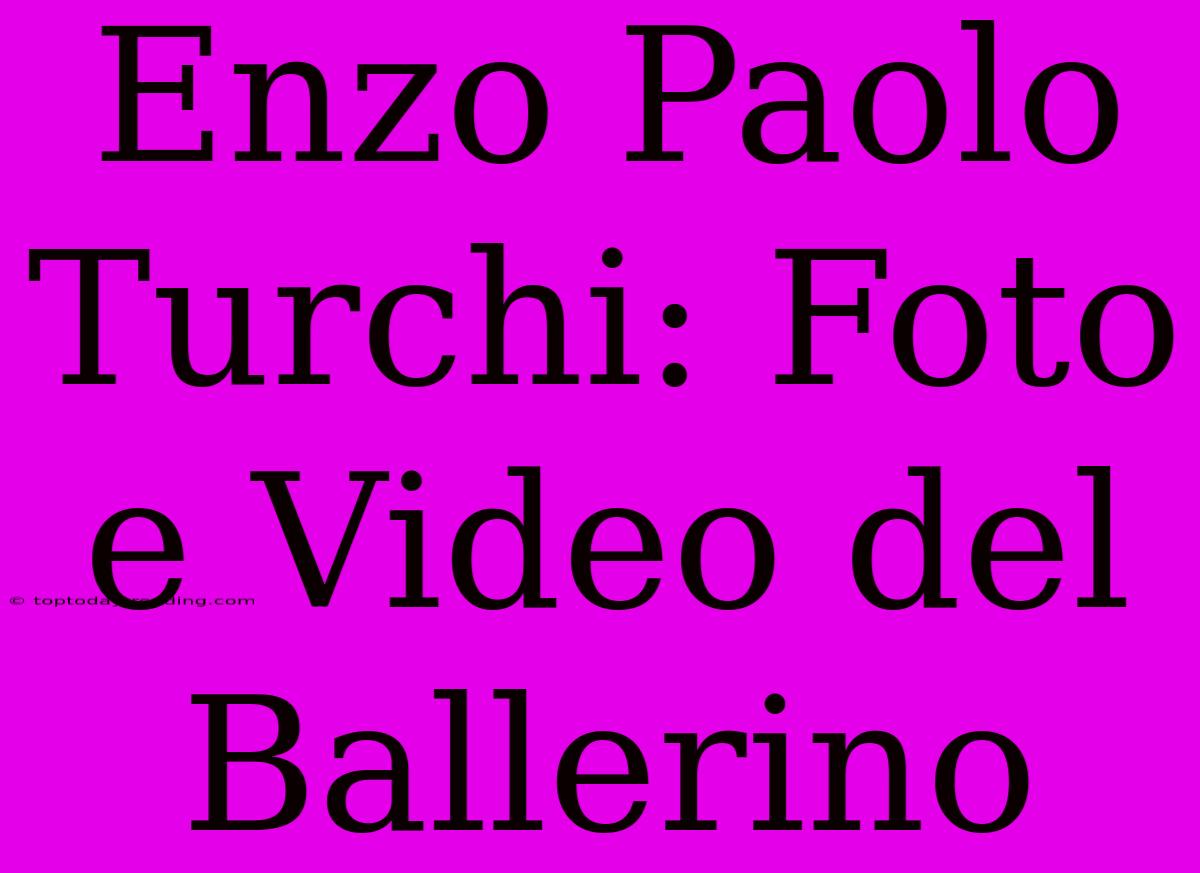 Enzo Paolo Turchi: Foto E Video Del Ballerino