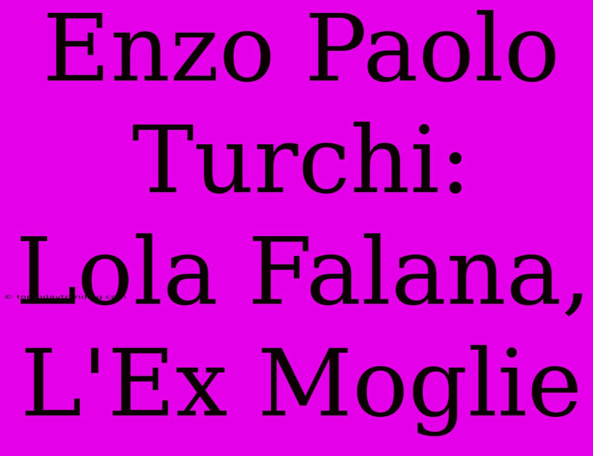 Enzo Paolo Turchi: Lola Falana, L'Ex Moglie