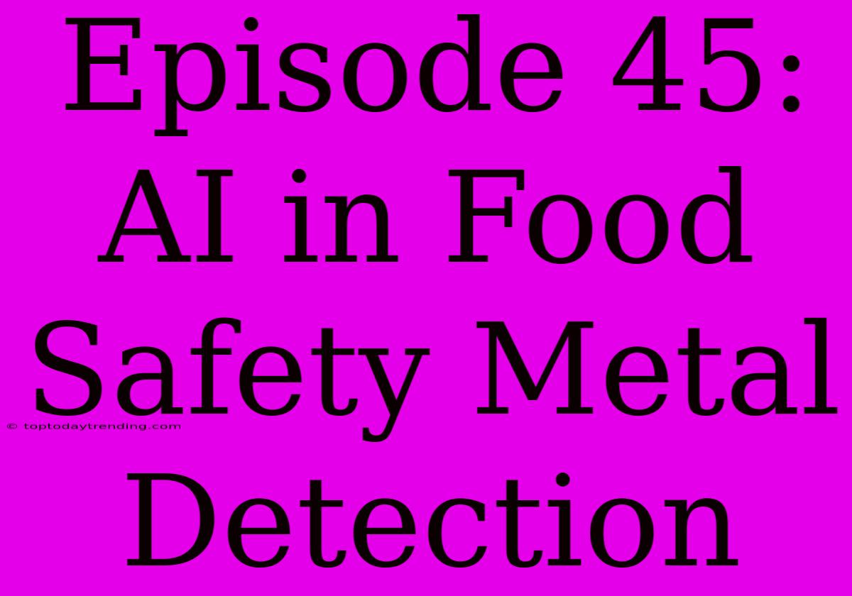 Episode 45: AI In Food Safety Metal Detection