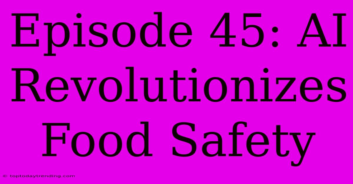 Episode 45: AI Revolutionizes Food Safety