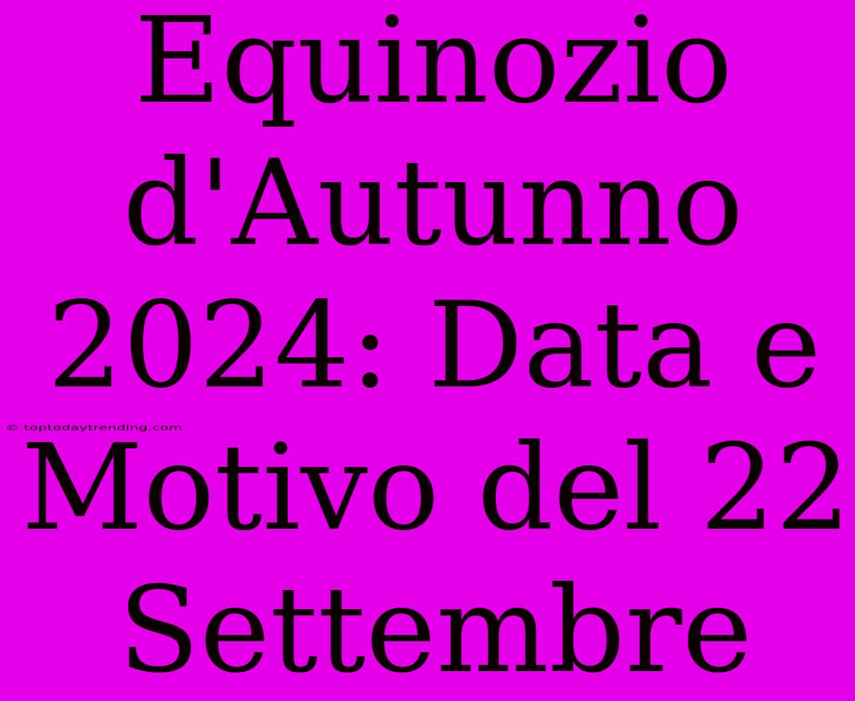 Equinozio D'Autunno 2024: Data E Motivo Del 22 Settembre