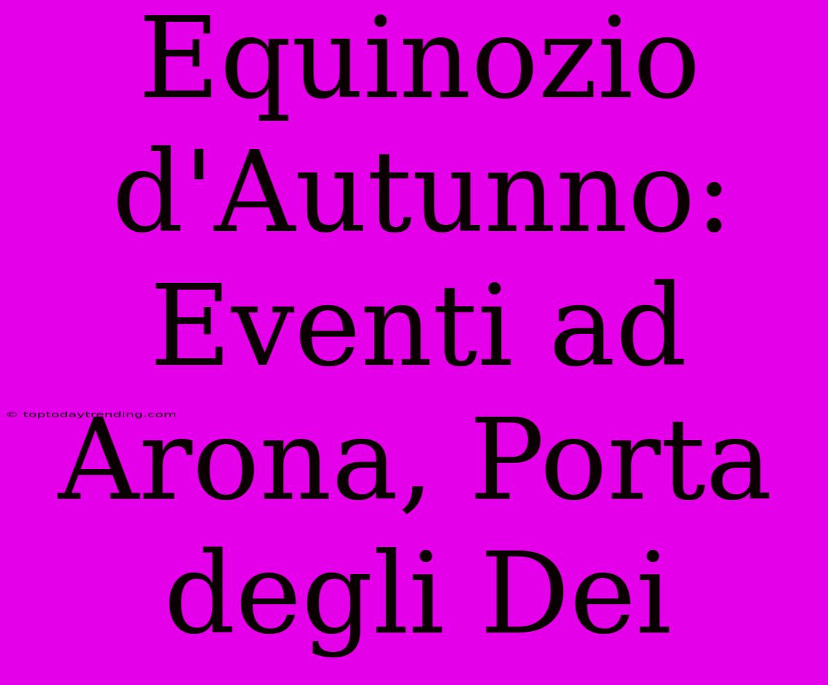 Equinozio D'Autunno: Eventi Ad Arona, Porta Degli Dei