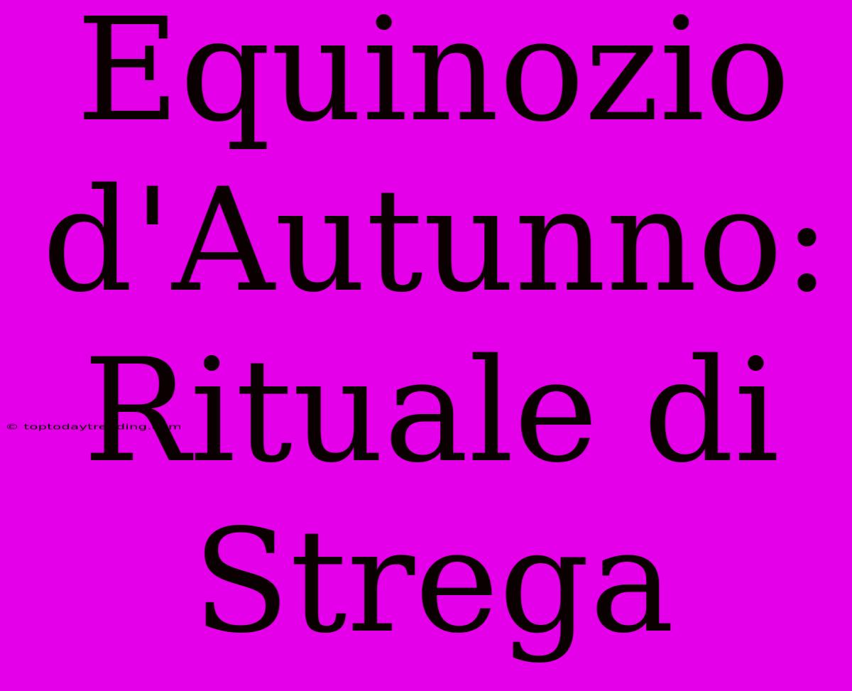 Equinozio D'Autunno: Rituale Di Strega