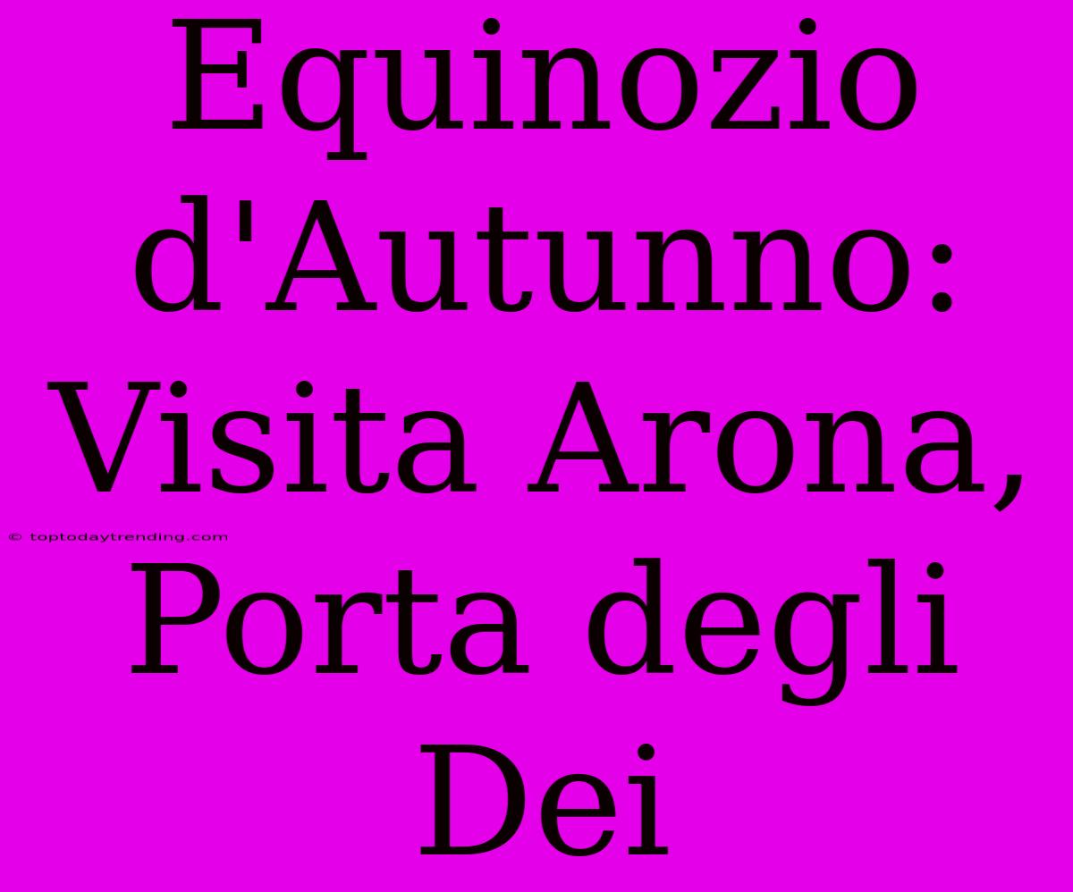 Equinozio D'Autunno: Visita Arona, Porta Degli Dei