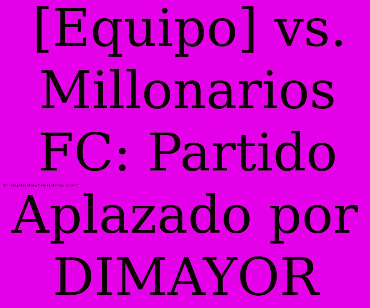 [Equipo] Vs. Millonarios FC: Partido Aplazado Por DIMAYOR