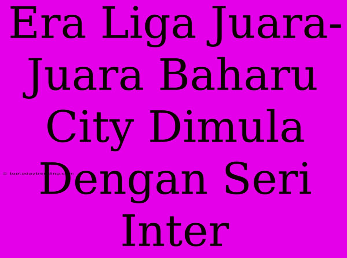 Era Liga Juara-Juara Baharu City Dimula Dengan Seri Inter