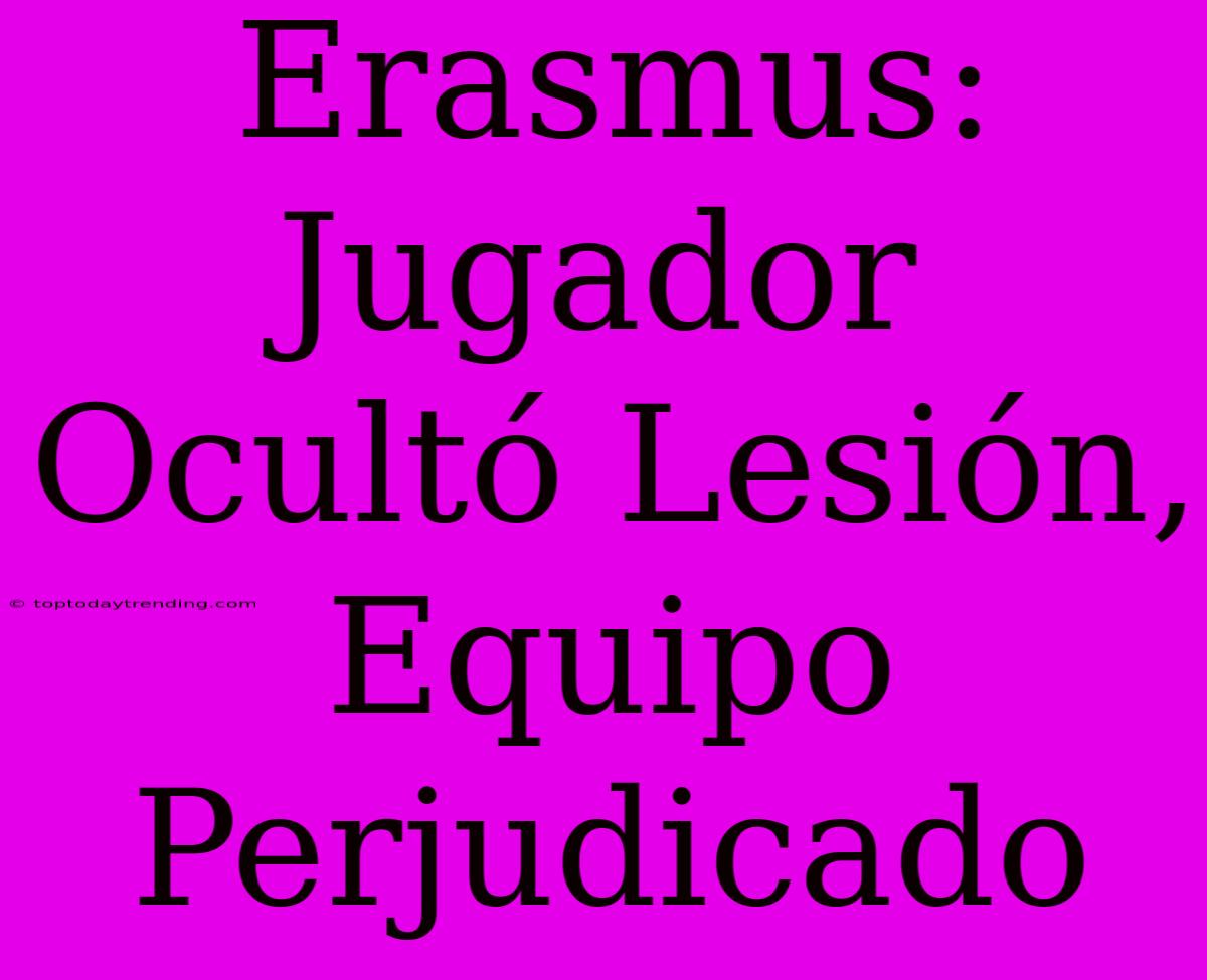 Erasmus: Jugador Ocultó Lesión, Equipo Perjudicado