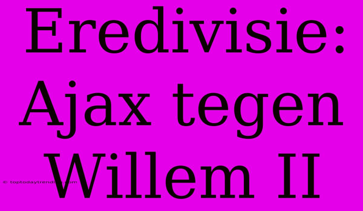 Eredivisie: Ajax Tegen Willem II