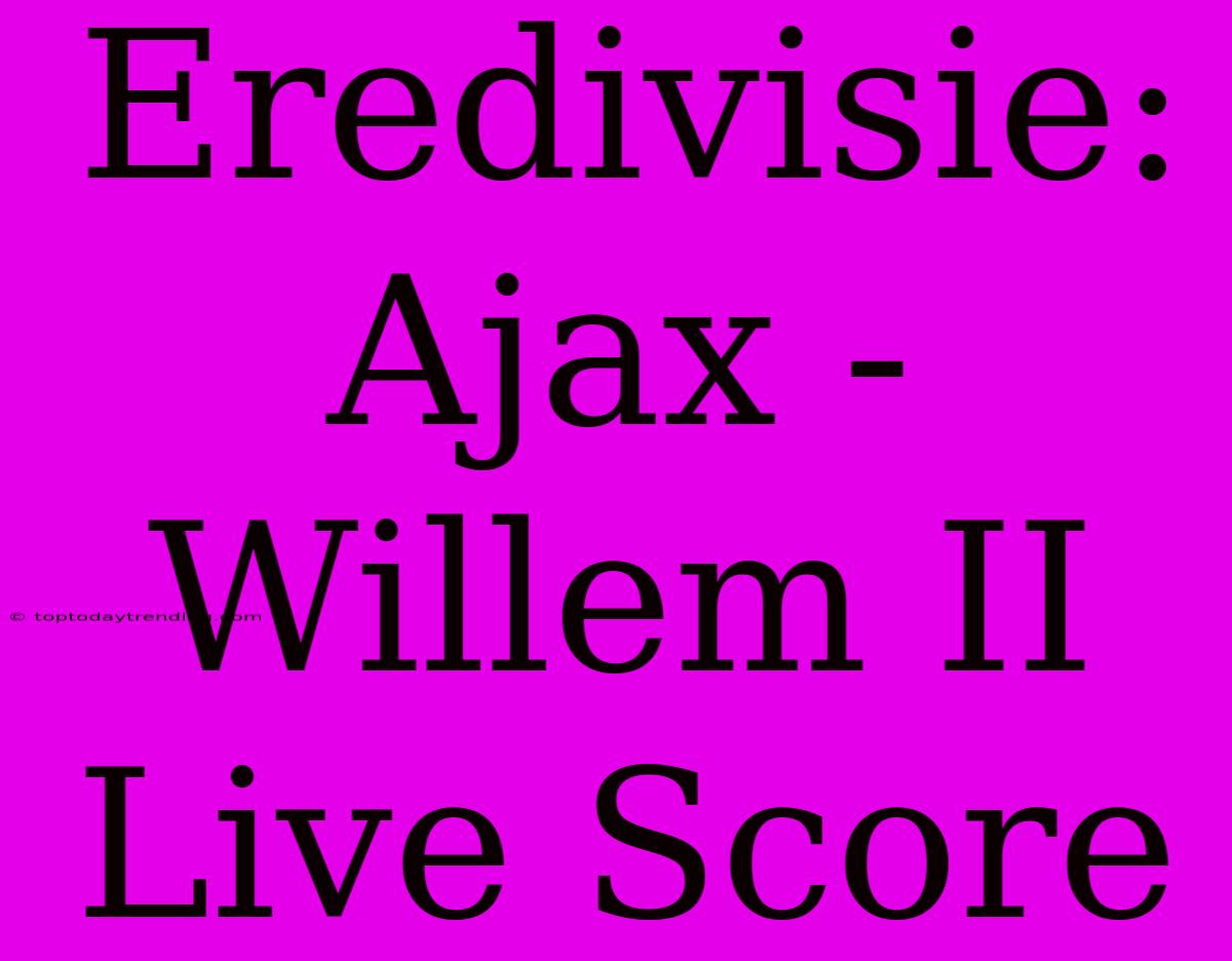 Eredivisie: Ajax - Willem II Live Score