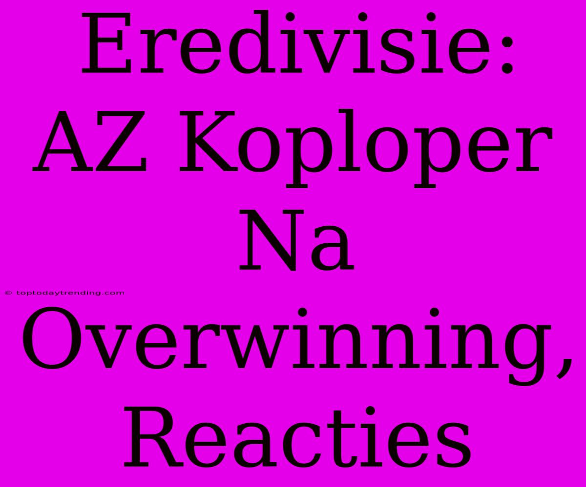 Eredivisie: AZ Koploper Na Overwinning, Reacties