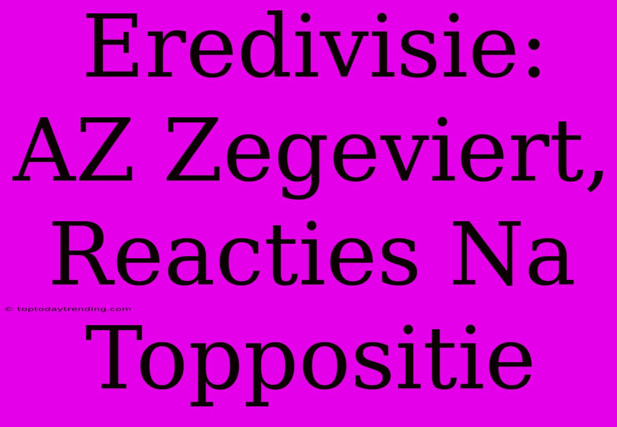 Eredivisie: AZ Zegeviert, Reacties Na Toppositie