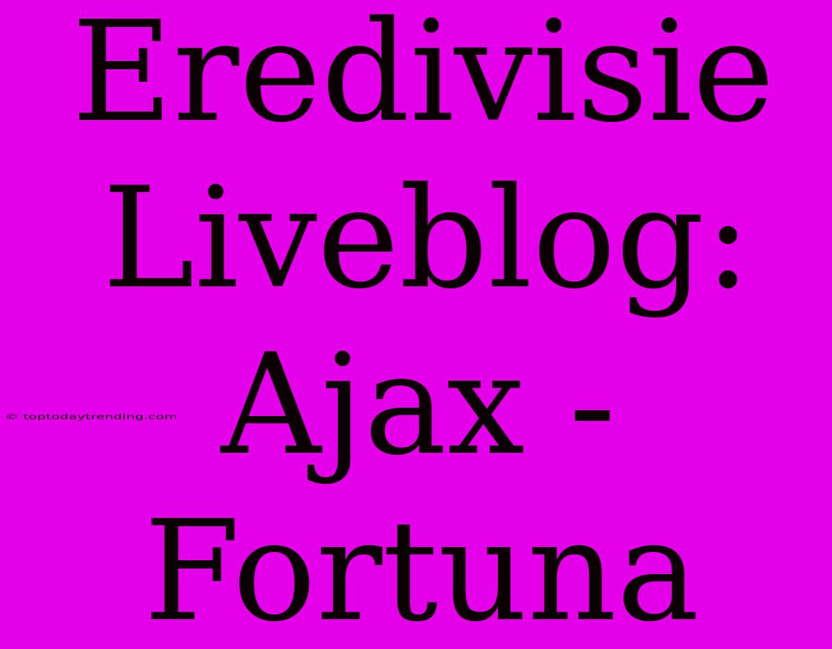 Eredivisie Liveblog: Ajax - Fortuna