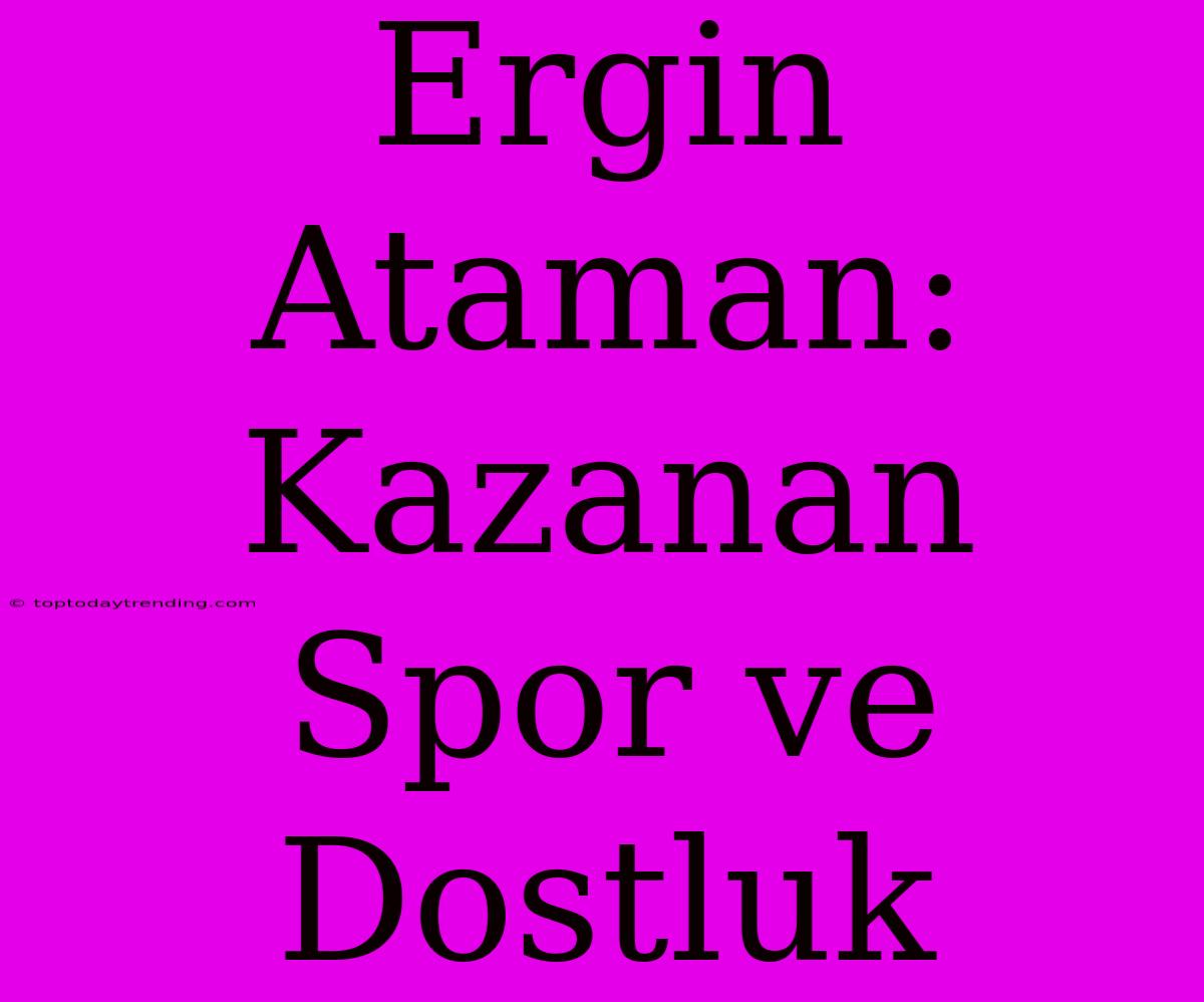 Ergin Ataman: Kazanan Spor Ve Dostluk