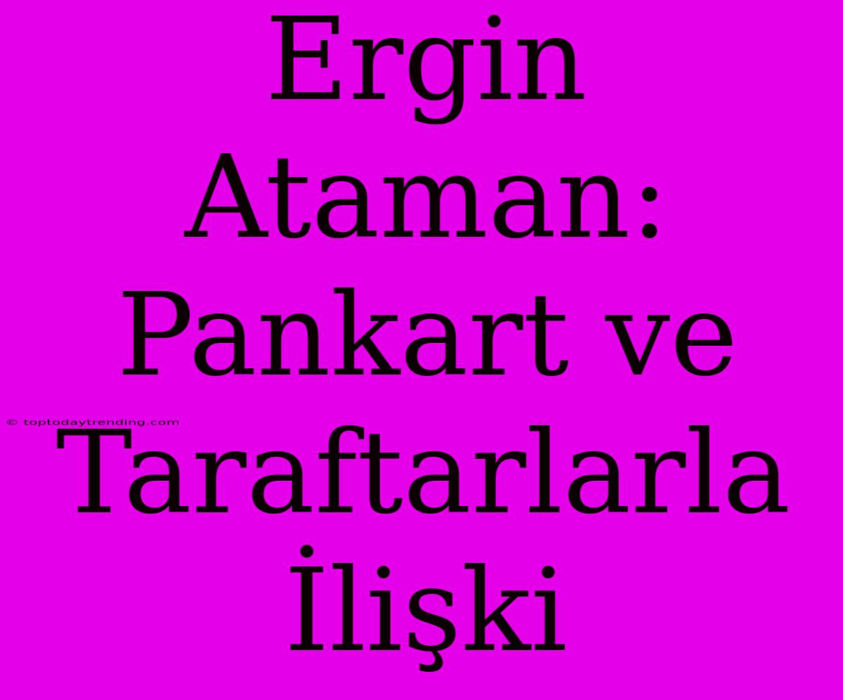 Ergin Ataman: Pankart Ve Taraftarlarla İlişki