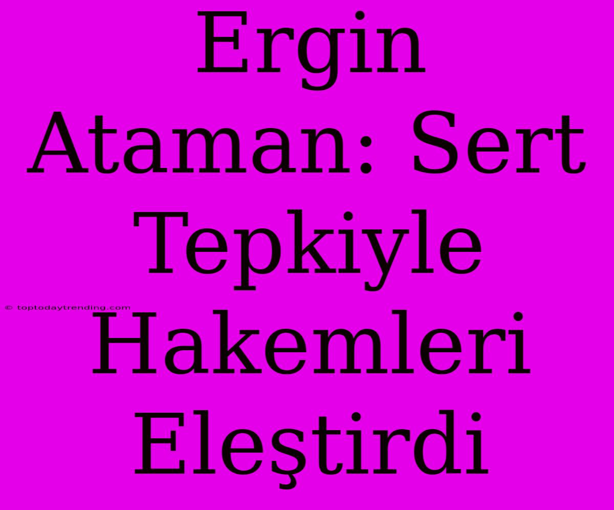 Ergin Ataman: Sert Tepkiyle Hakemleri Eleştirdi