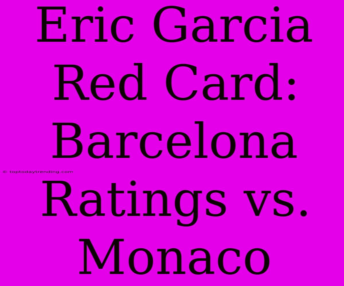 Eric Garcia Red Card: Barcelona Ratings Vs. Monaco