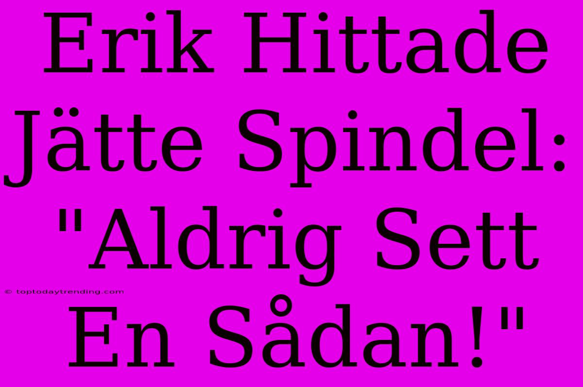 Erik Hittade Jätte Spindel: 