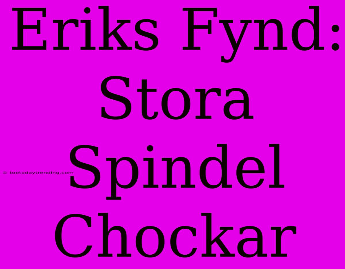 Eriks Fynd: Stora Spindel Chockar