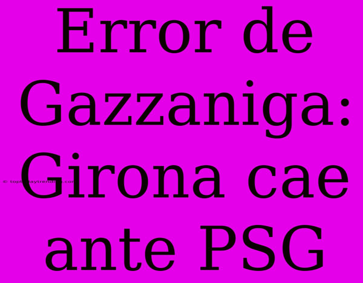 Error De Gazzaniga: Girona Cae Ante PSG