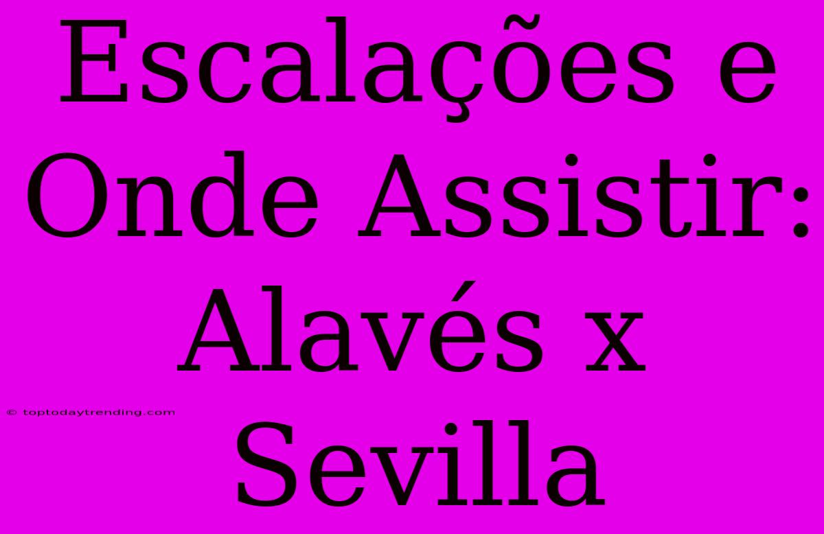 Escalações E Onde Assistir: Alavés X Sevilla