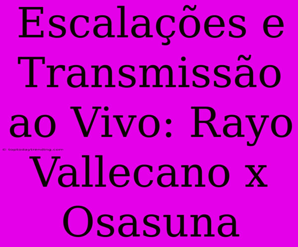 Escalações E Transmissão Ao Vivo: Rayo Vallecano X Osasuna