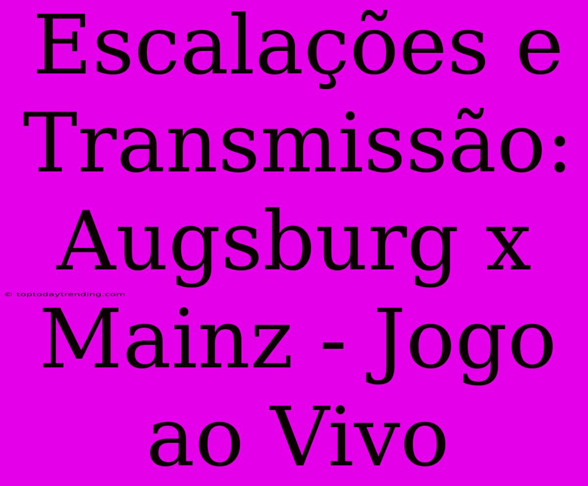 Escalações E Transmissão: Augsburg X Mainz - Jogo Ao Vivo