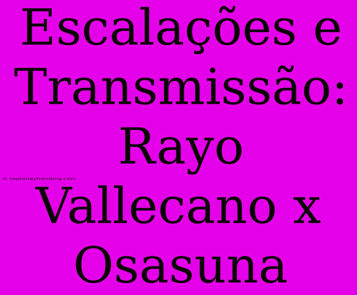 Escalações E Transmissão: Rayo Vallecano X Osasuna