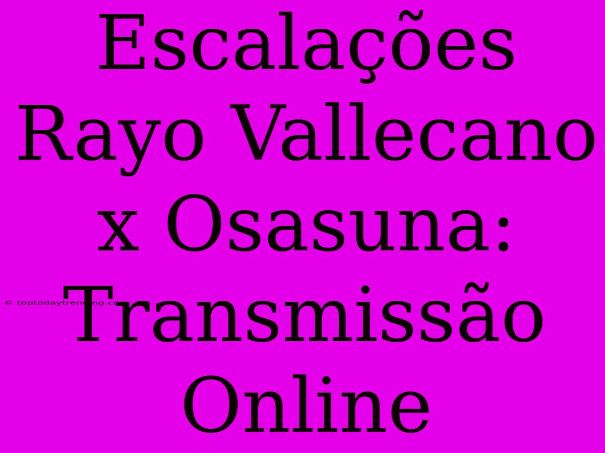 Escalações Rayo Vallecano X Osasuna: Transmissão Online