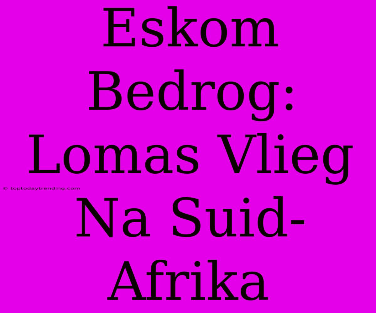 Eskom Bedrog: Lomas Vlieg Na Suid-Afrika