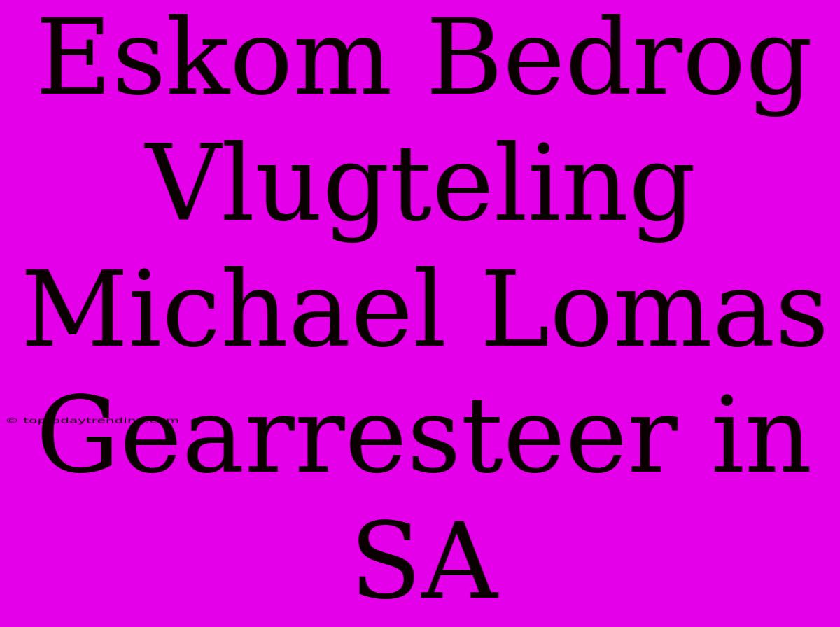 Eskom Bedrog Vlugteling Michael Lomas Gearresteer In SA