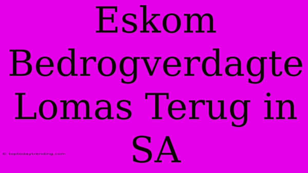 Eskom Bedrogverdagte Lomas Terug In SA