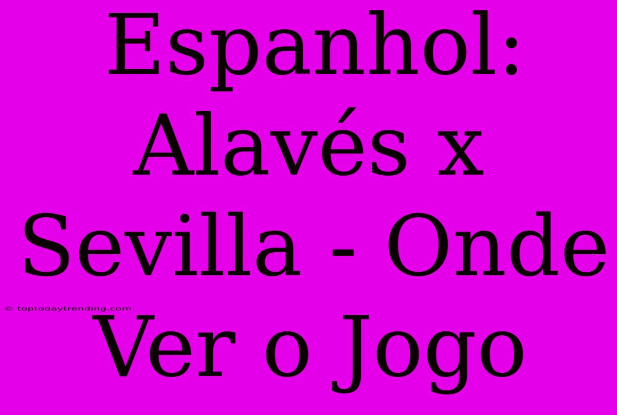 Espanhol: Alavés X Sevilla - Onde Ver O Jogo