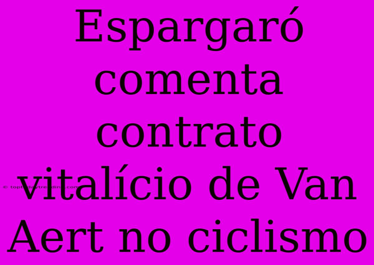 Espargaró Comenta Contrato Vitalício De Van Aert No Ciclismo