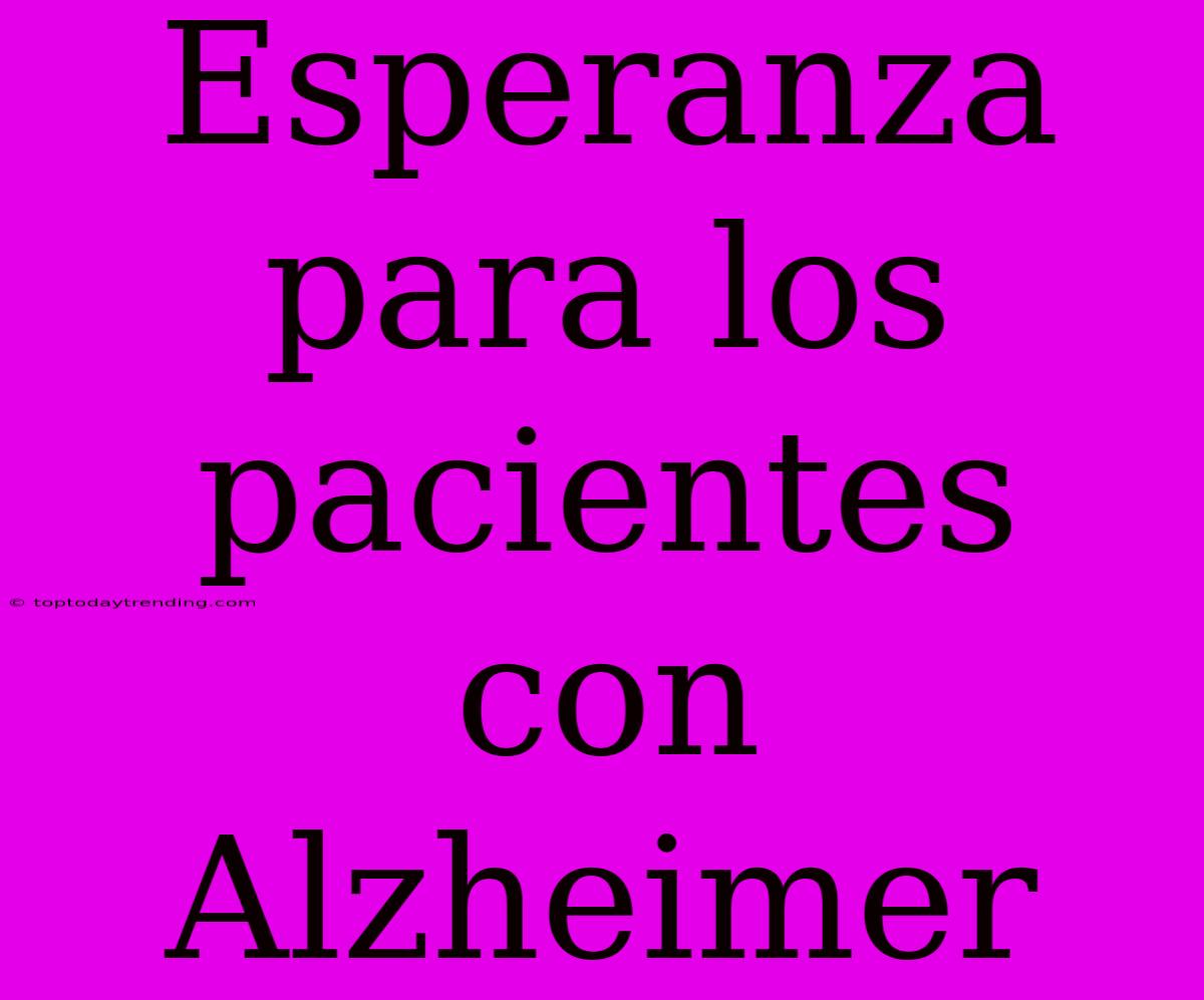 Esperanza Para Los Pacientes Con Alzheimer