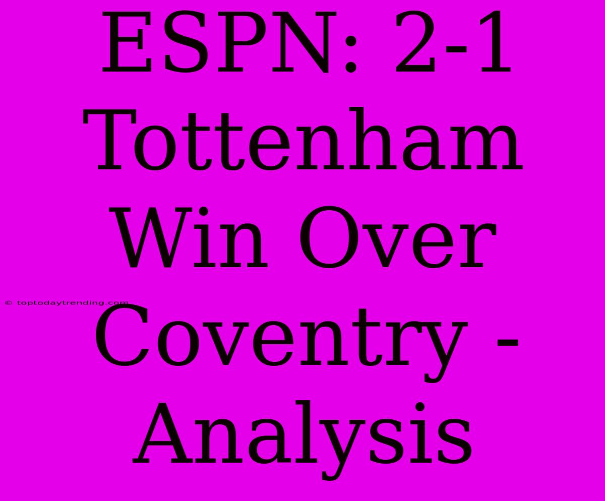 ESPN: 2-1 Tottenham Win Over Coventry - Analysis