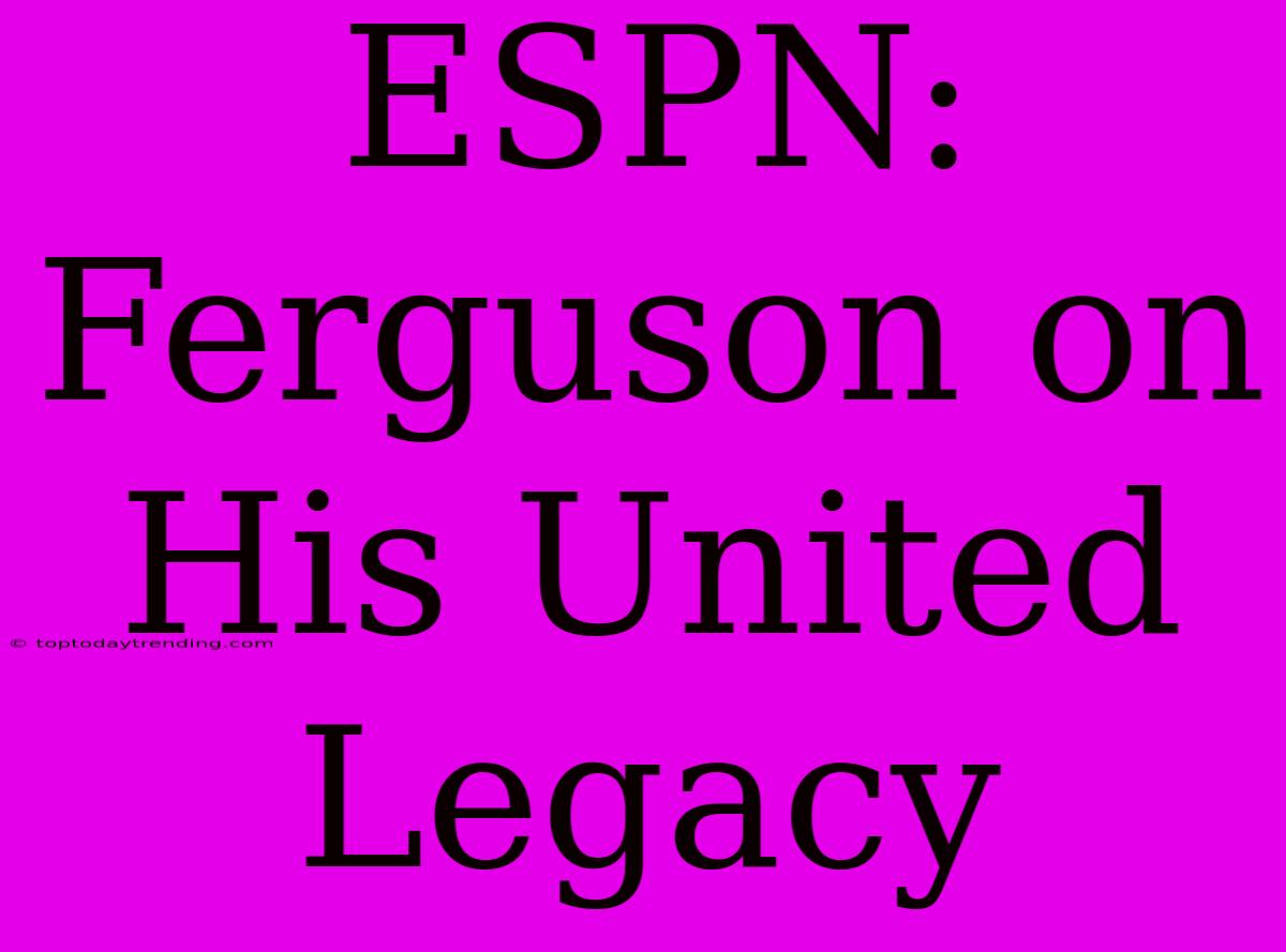 ESPN: Ferguson On His United Legacy