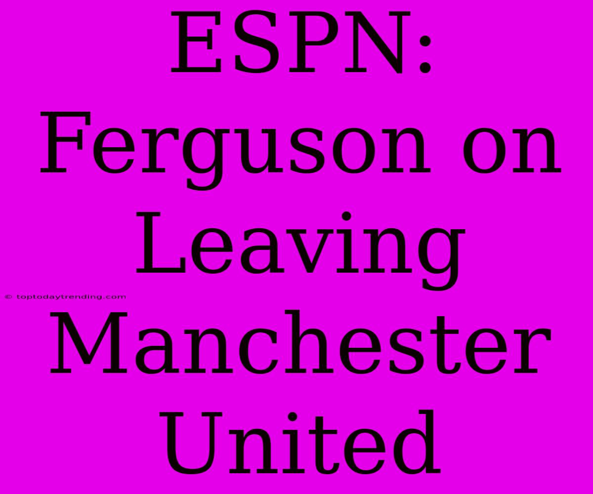 ESPN: Ferguson On Leaving Manchester United