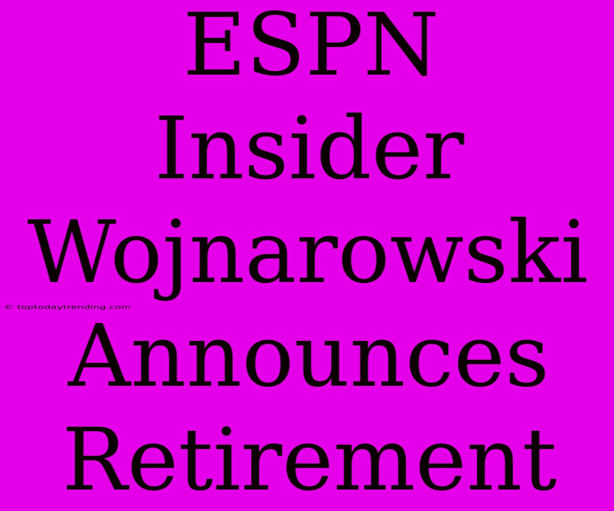 ESPN Insider Wojnarowski Announces Retirement