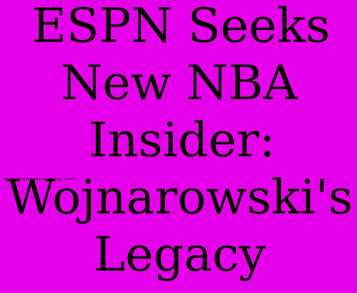 ESPN Seeks New NBA Insider: Wojnarowski's Legacy