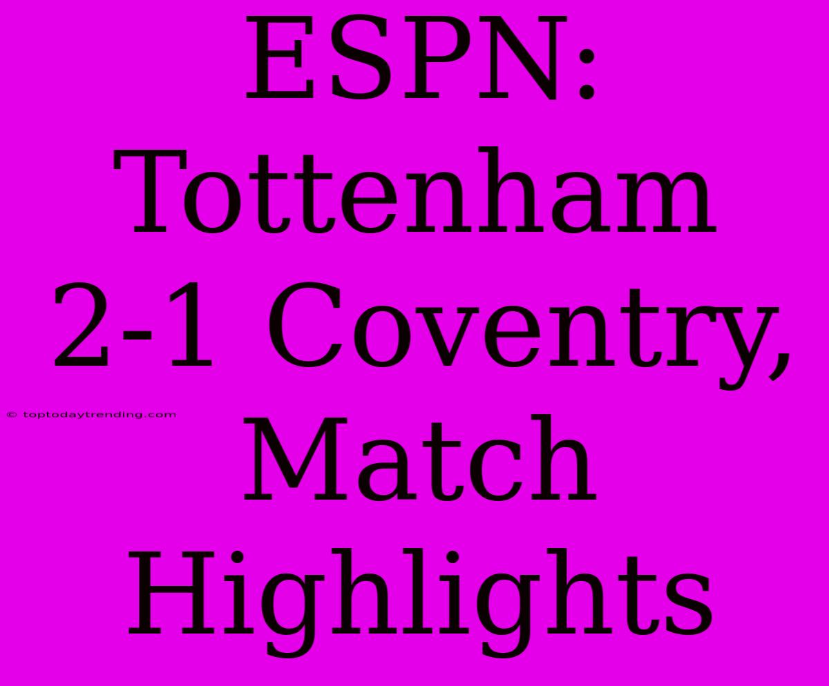 ESPN: Tottenham 2-1 Coventry, Match Highlights