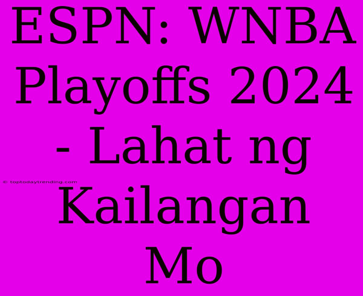 ESPN: WNBA Playoffs 2024 - Lahat Ng Kailangan Mo