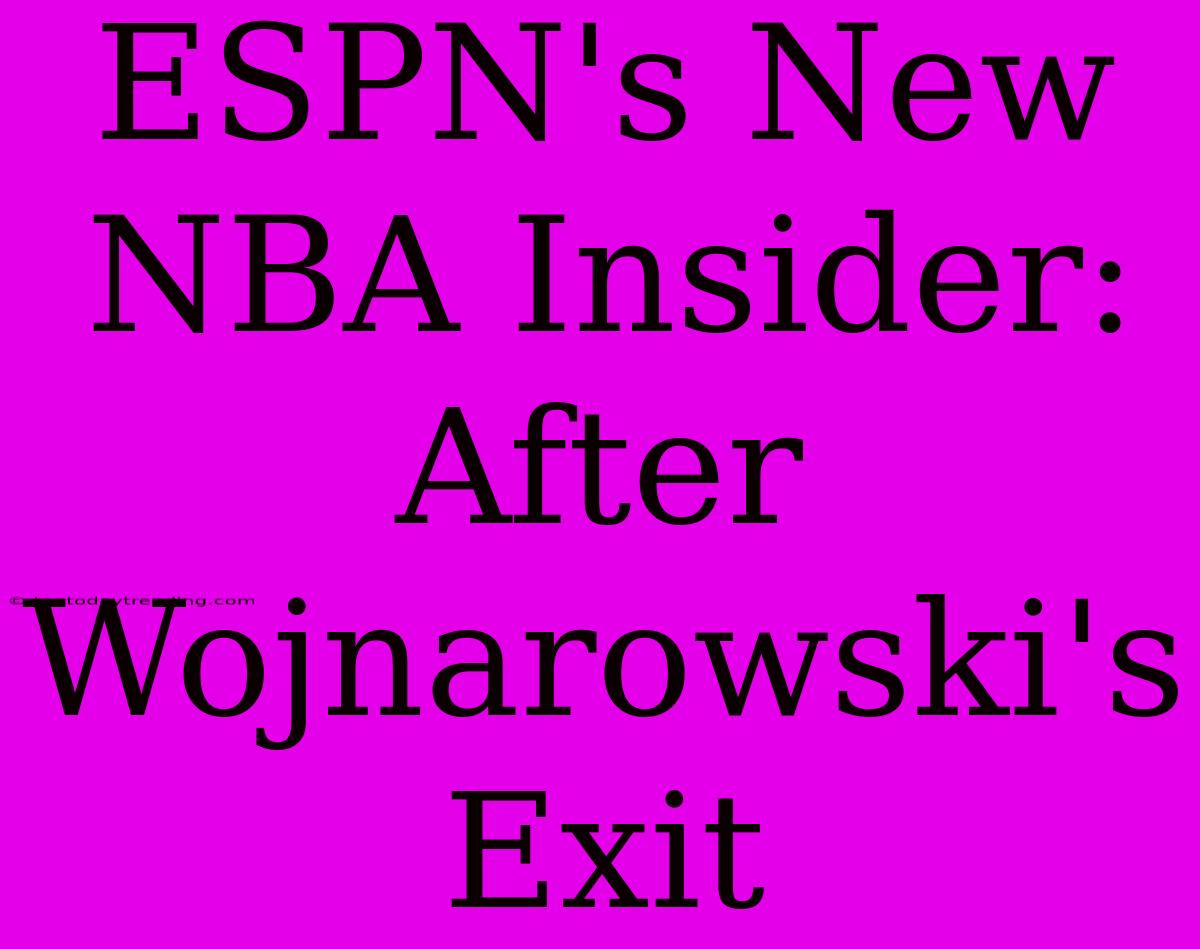 ESPN's New NBA Insider: After Wojnarowski's Exit